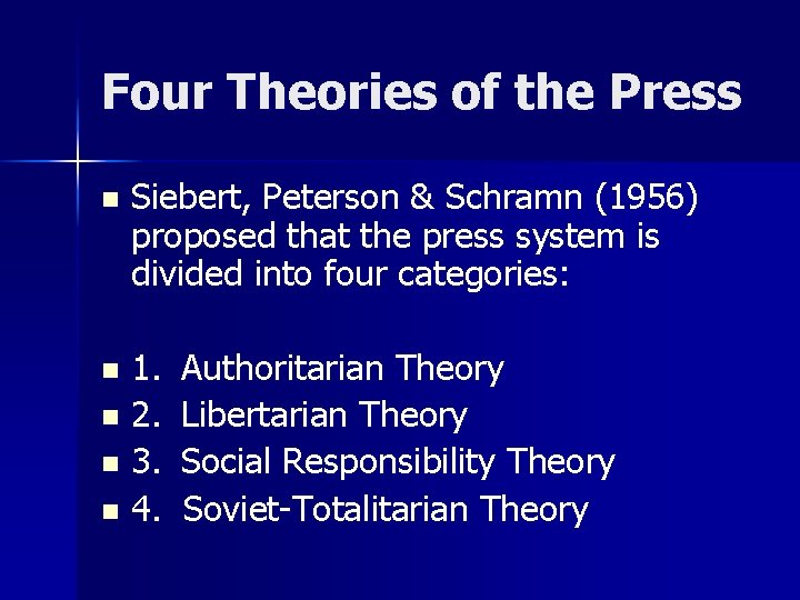 Four Theories of the Press n Siebert, Peterson & Schramn (1956) proposed that the