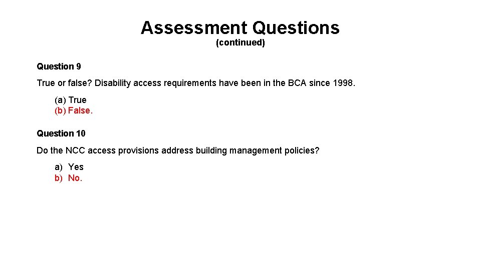 Assessment Questions (continued) Question 9 True or false? Disability access requirements have been in