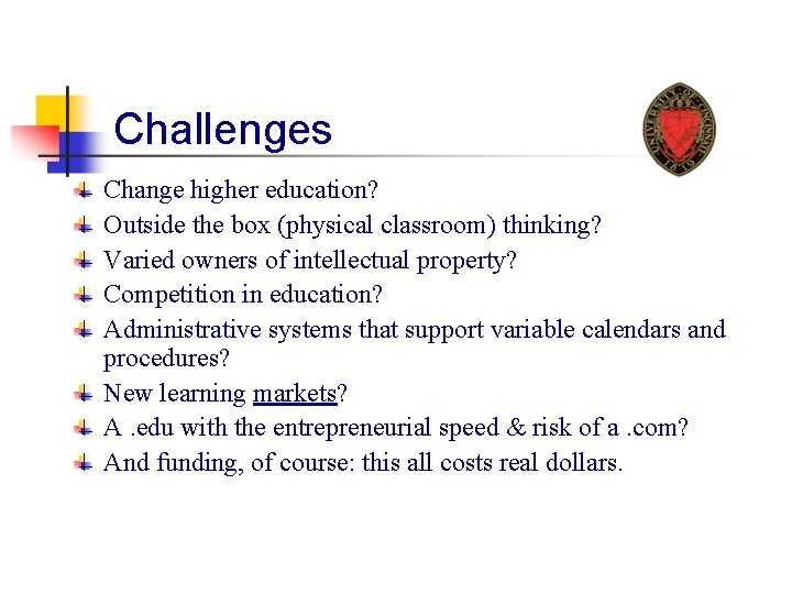 Challenges Change higher education? Outside the box (physical classroom) thinking? Varied owners of intellectual
