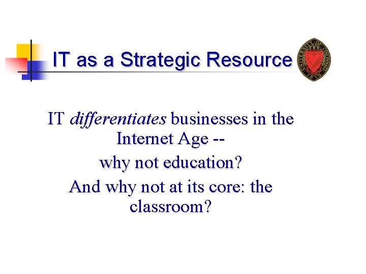 IT as a Strategic Resource IT differentiates businesses in the Internet Age -why not