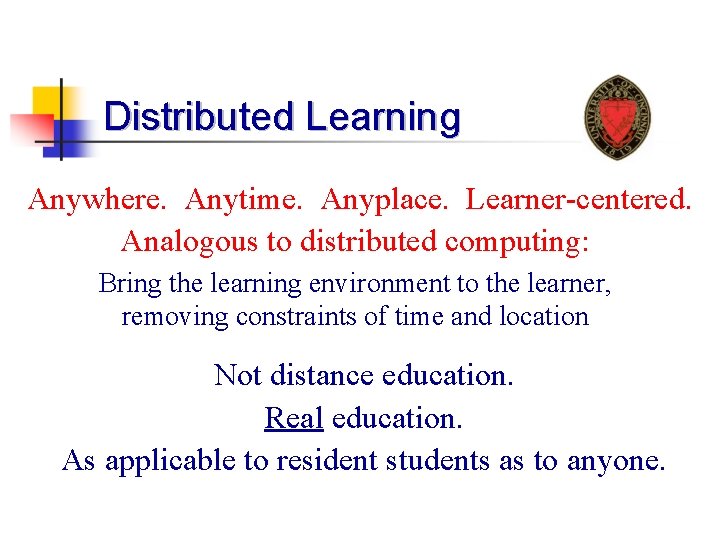 Distributed Learning Anywhere. Anytime. Anyplace. Learner-centered. Analogous to distributed computing: Bring the learning environment