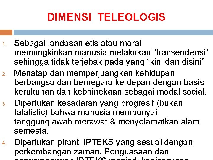 DIMENSI TELEOLOGIS 1. 2. 3. 4. Sebagai landasan etis atau moral memungkinkan manusia melakukan