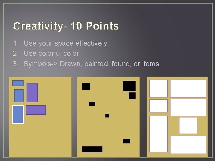 Creativity- 10 Points 1. Use your space effectively. 2. Use colorful color 3. Symbols->