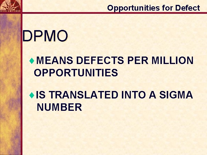 Opportunities for Defect DPMO ¨MEANS DEFECTS PER MILLION OPPORTUNITIES ¨IS TRANSLATED INTO A SIGMA