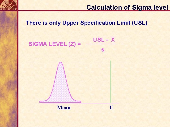 Calculation of Sigma level There is only Upper Specification Limit (USL) SIGMA LEVEL (Z)