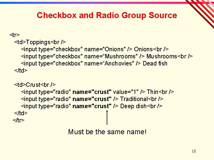 Checkbox and Radio Group Source <tr> <td>Toppings <input type="checkbox" name="Onions" /> Onions <input type="checkbox"
