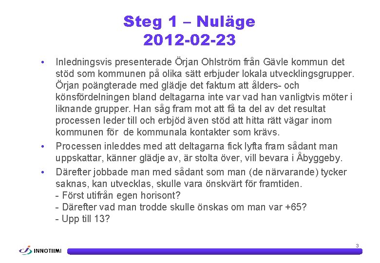 Steg 1 – Nuläge 2012 -02 -23 • • • Inledningsvis presenterade Örjan Ohlström