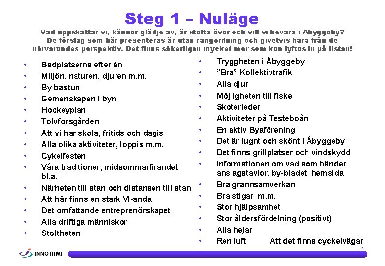 Steg 1 – Nuläge Vad uppskattar vi, känner glädje av, är stolta över och