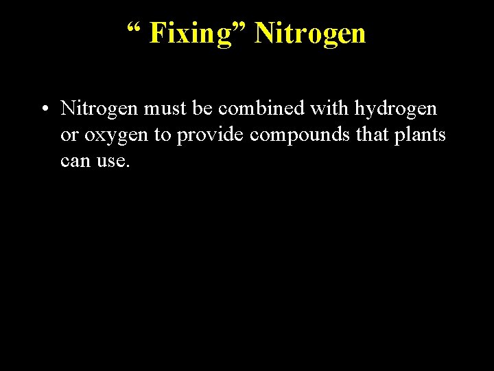 “ Fixing” Nitrogen • Nitrogen must be combined with hydrogen or oxygen to provide