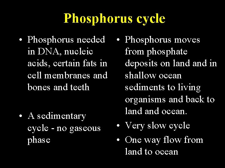 Phosphorus cycle • Phosphorus needed • Phosphorus moves in DNA, nucleic from phosphate acids,