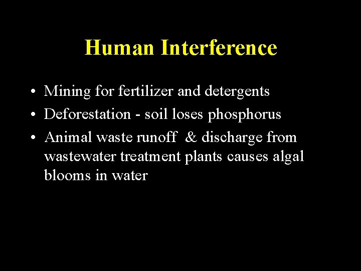 Human Interference • Mining for fertilizer and detergents • Deforestation - soil loses phosphorus Human Interference • Mining for fertilizer and detergents • Deforestation - soil loses phosphorus