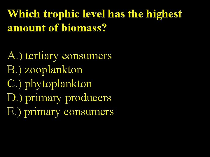 Which trophic level has the highest amount of biomass? A. ) tertiary consumers B. Which trophic level has the highest amount of biomass? A. ) tertiary consumers B.