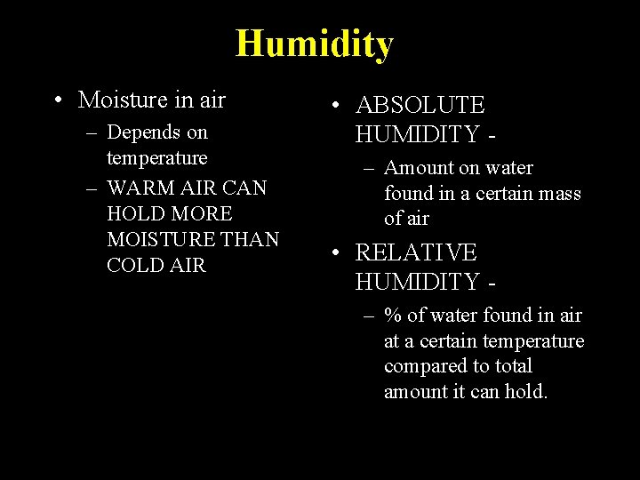 Humidity • Moisture in air – Depends on temperature – WARM AIR CAN HOLD