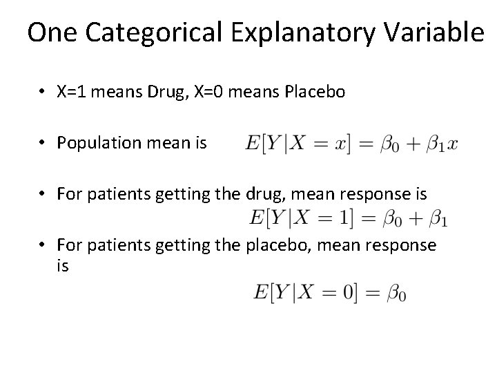 One Categorical Explanatory Variable • X=1 means Drug, X=0 means Placebo • Population mean