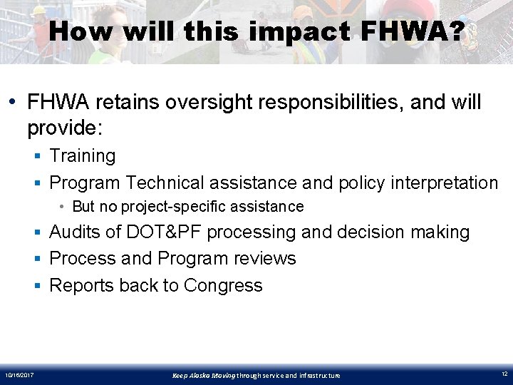 How will this impact FHWA? • FHWA retains oversight responsibilities, and will provide: §