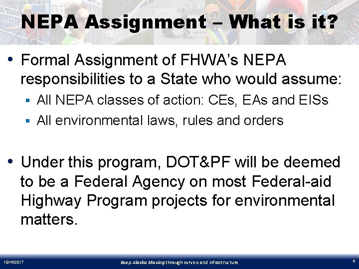NEPA Assignment – What is it? • Formal Assignment of FHWA’s NEPA responsibilities to
