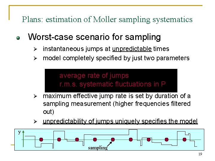 Plans: estimation of Moller sampling systematics Worst-case scenario for sampling instantaneous jumps at unpredictable