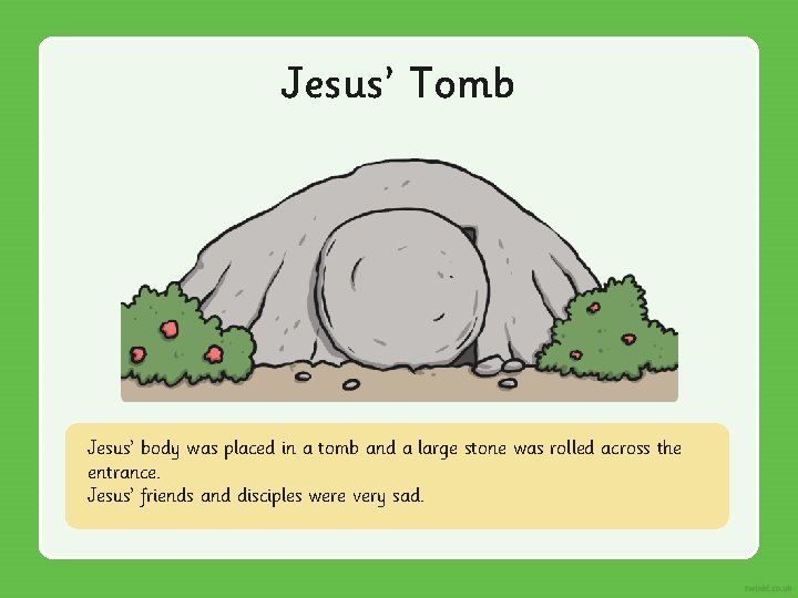 Jesus’ Tomb Jesus’ body was placed in a tomb and a large stone was