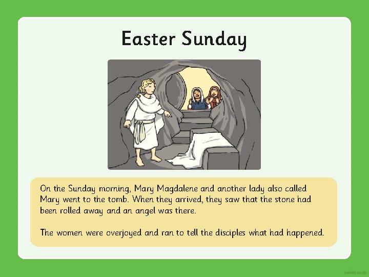 Easter Sunday On the Sunday morning, Mary Magdalene and another lady also called Mary