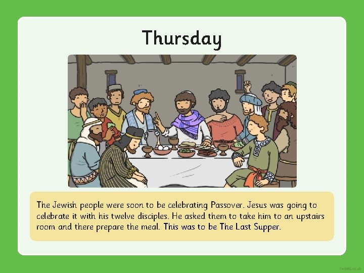Thursday The Jewish people were soon to be celebrating Passover. Jesus was going to