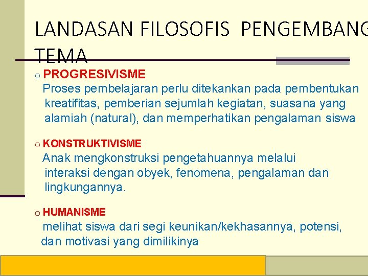 LANDASAN FILOSOFIS PENGEMBANG TEMA o PROGRESIVISME Proses pembelajaran perlu ditekankan pada pembentukan kreatifitas, pemberian