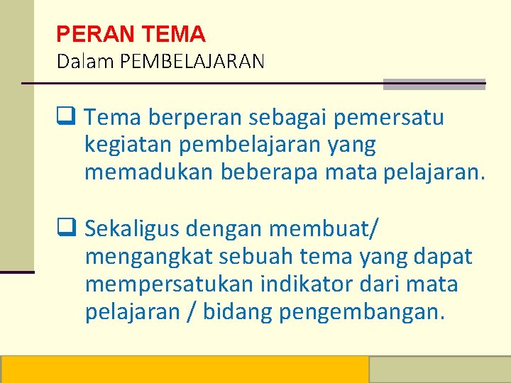 PERAN TEMA Dalam PEMBELAJARAN Tema berperan sebagai pemersatu kegiatan pembelajaran yang memadukan beberapa mata