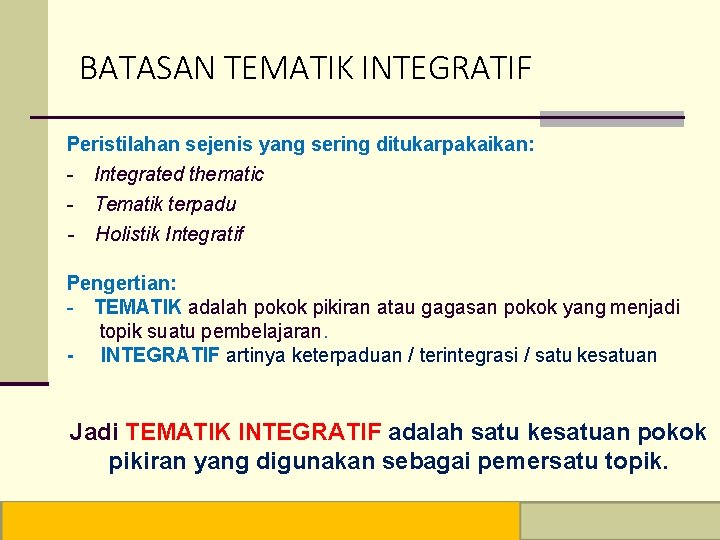 BATASAN TEMATIK INTEGRATIF Peristilahan sejenis yang sering ditukarpakaikan: - Integrated thematic - Tematik terpadu