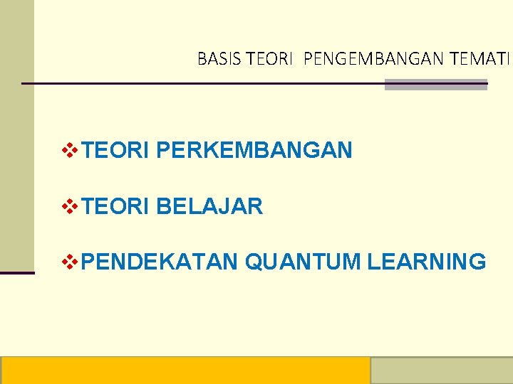 BASIS TEORI PENGEMBANGAN TEMATIK TEORI PERKEMBANGAN TEORI BELAJAR PENDEKATAN QUANTUM LEARNING SOSIALISASI Sosialisasi KTSP&