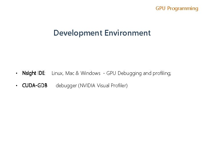 GPU Programming Development Environment • Nsight IDE: • CUDA-GDB Linux, Mac & Windows -