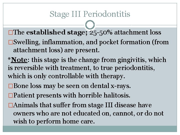 Stage III Periodontitis �The established stage; 25 -50% attachment loss �Swelling, inflammation, and pocket