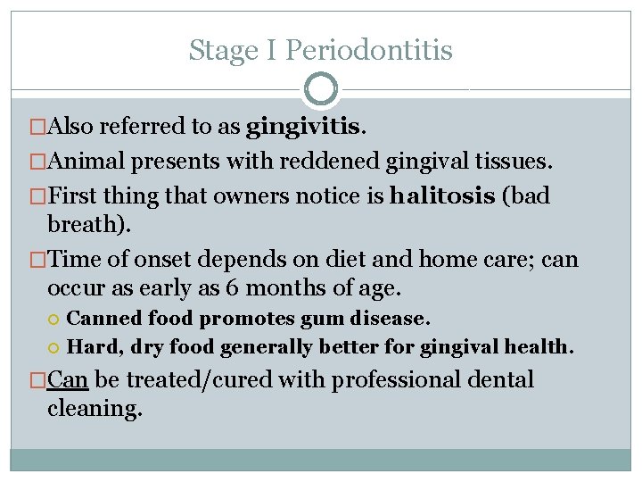 Stage I Periodontitis �Also referred to as gingivitis. �Animal presents with reddened gingival tissues.