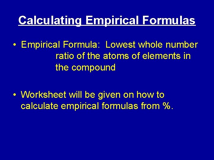 Calculating Empirical Formulas • Empirical Formula: Lowest whole number ratio of the atoms of