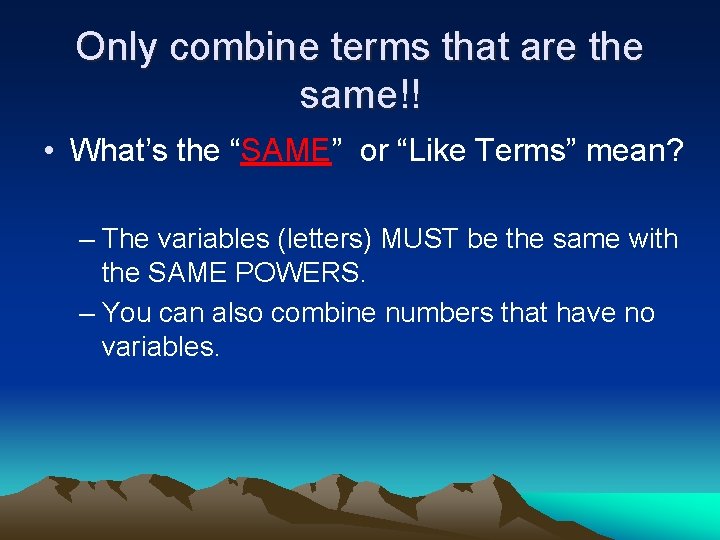 Only combine terms that are the same!! • What’s the “SAME” or “Like Terms”