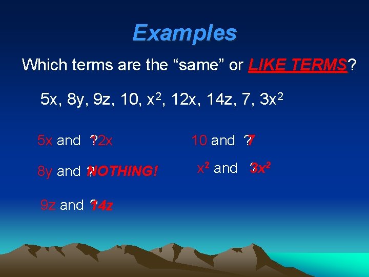 Examples Which terms are the “same” or LIKE TERMS? TERMS 5 x, 8 y,