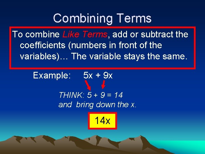 Combining Terms To combine Like Terms, add or subtract the coefficients (numbers in front