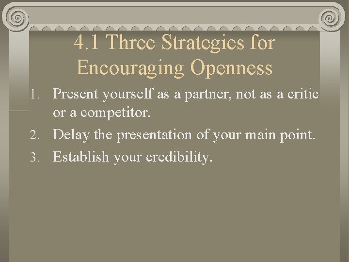 4. 1 Three Strategies for Encouraging Openness 1. Present yourself as a partner, not
