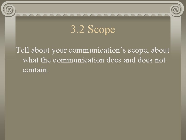 3. 2 Scope Tell about your communication’s scope, about what the communication does and