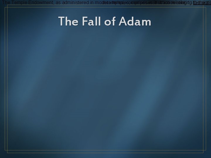 The Temple Endowment, as administered in morn temples, comprises instruction relating to to thethe