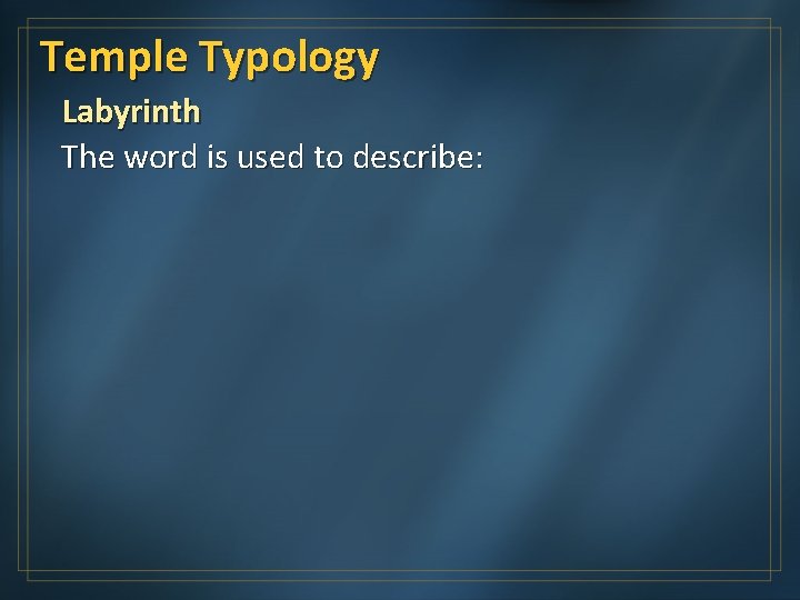 Temple Typology Labyrinth The word is used to describe: 