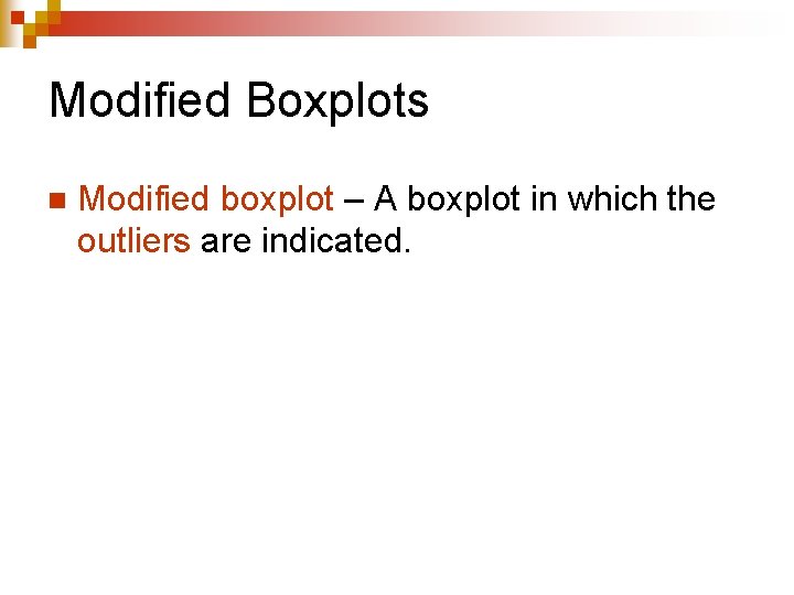 Modified Boxplots n Modified boxplot – A boxplot in which the outliers are indicated.
