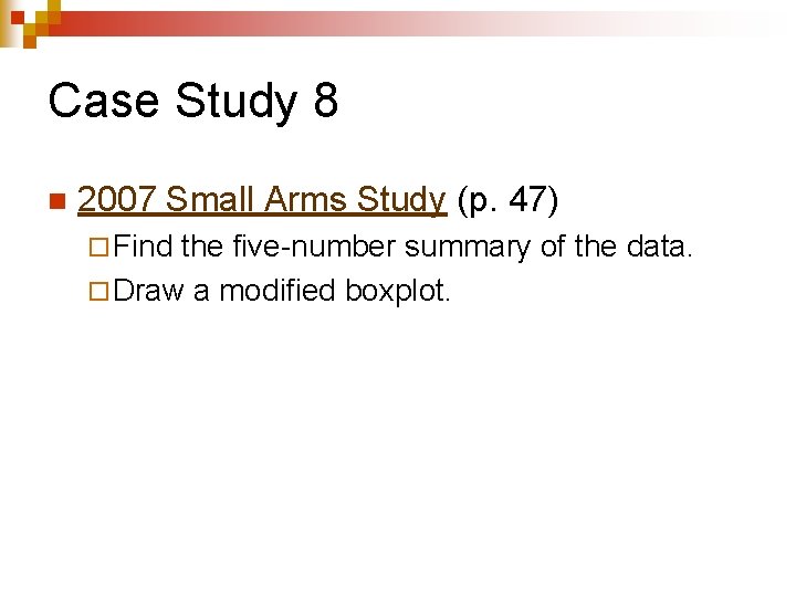 Case Study 8 n 2007 Small Arms Study (p. 47) ¨ Find the five-number