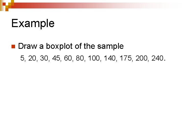 Example n Draw a boxplot of the sample 5, 20, 30, 45, 60, 80,