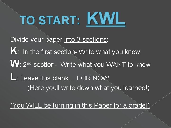 TO START: KWL Divide your paper into 3 sections: sections K: In the first
