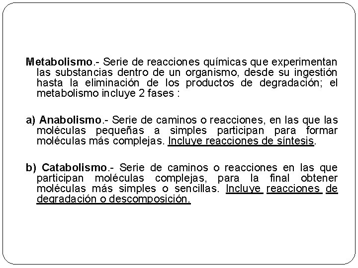 Metabolismo. - Serie de reacciones químicas que experimentan las substancias dentro de un organismo,