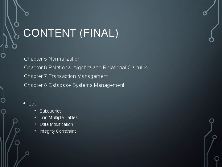 CONTENT (FINAL) Chapter 5 Normalization Chapter 6 Relational Algebra and Relational Calculus Chapter 7