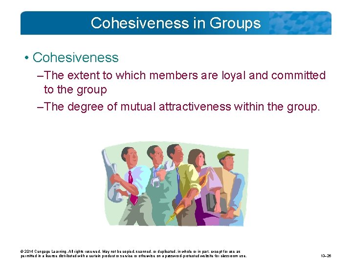 Cohesiveness in Groups • Cohesiveness – The extent to which members are loyal and