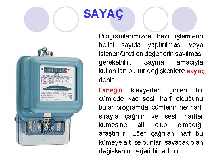 SAYAÇ Programlarımızda bazı işlemlerin belirli sayıda yaptırılması veya işlenen/üretilen değerlerin sayılması gerekebilir. Sayma amacıyla