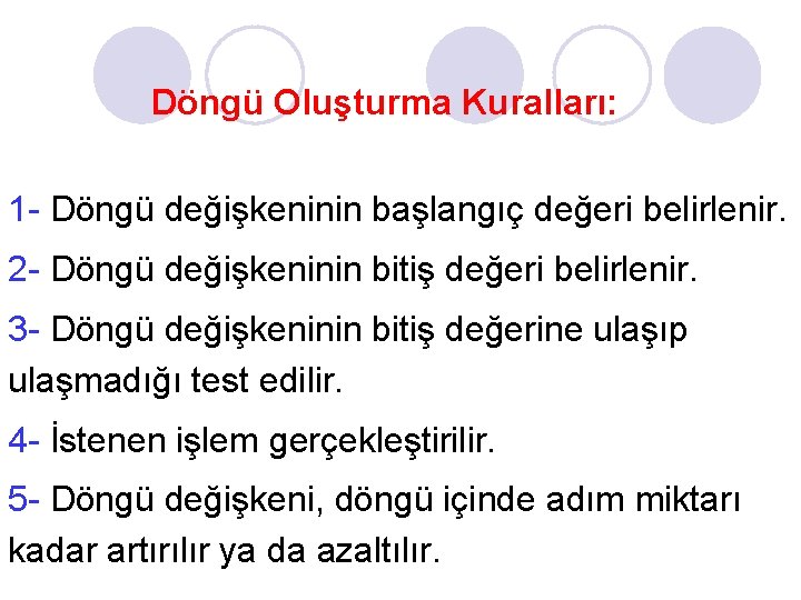 Döngü Oluşturma Kuralları: 1 - Döngü değişkeninin başlangıç değeri belirlenir. 2 - Döngü değişkeninin