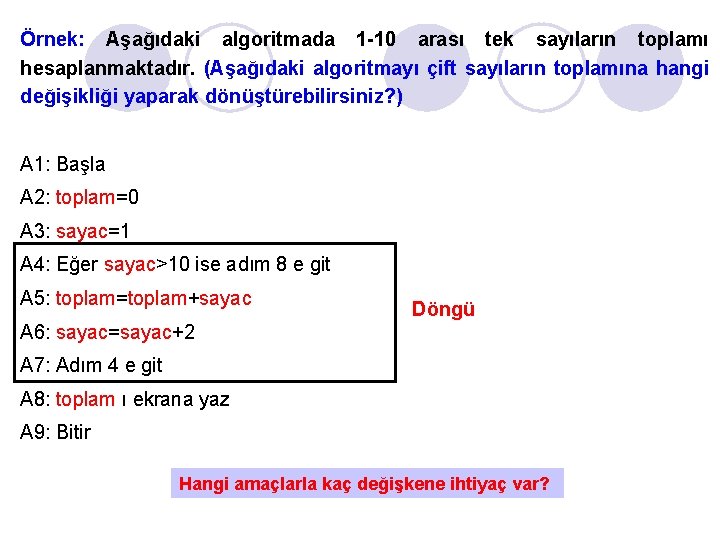 Örnek: Aşağıdaki algoritmada 1 -10 arası tek sayıların toplamı hesaplanmaktadır. (Aşağıdaki algoritmayı çift sayıların