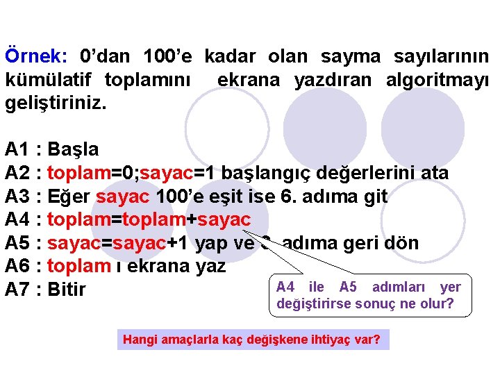 Örnek: 0’dan 100’e kadar olan sayma sayılarının kümülatif toplamını ekrana yazdıran algoritmayı geliştiriniz. A